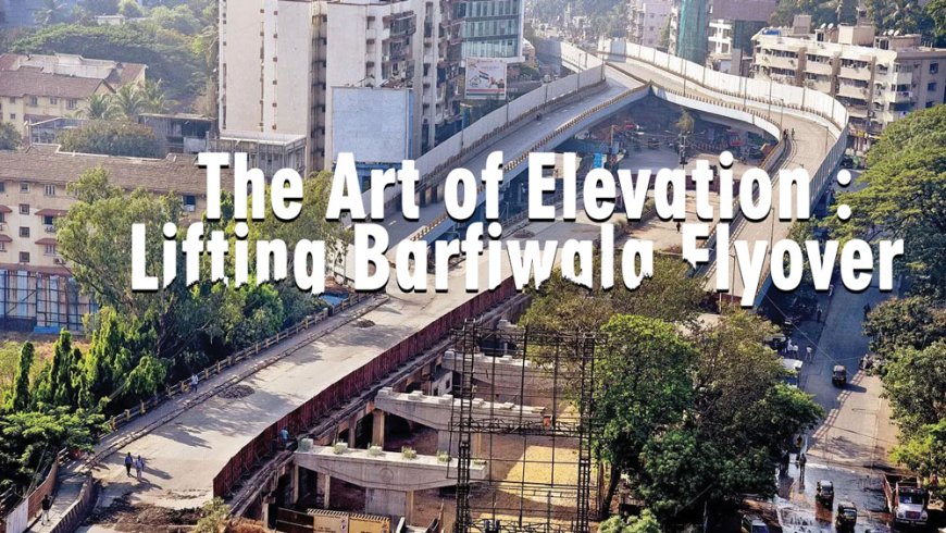 The Art of Elevation: Lifting Barfiwala Flyover